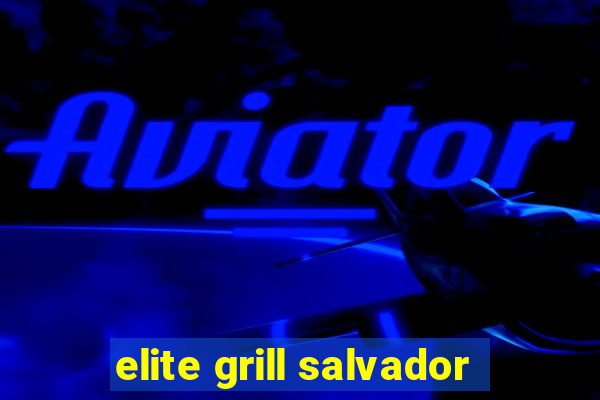 elite grill salvador